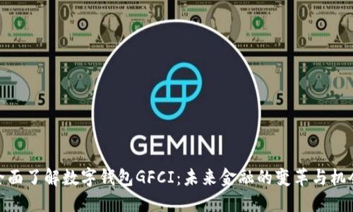 全面了解数字钱包GFCI:未来金融的变革与机会