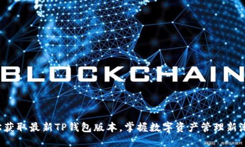 轻松获取最新TP钱包版本，掌握数字资产管理新潮流！