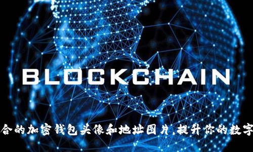 如何找到适合的加密钱包头像和地址图片,提升你的数字资产安全感