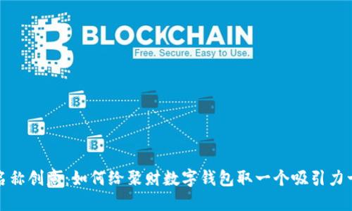 数字钱包名称创意:如何给聚财数字钱包取一个吸引力十足的名字