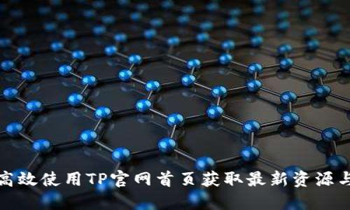 如何高效使用TP官网首页获取最新资源与信息