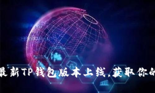轻松下载！2023年最新TP钱包版本上线，获取你的数字资产安全助手
