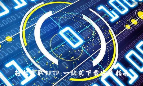 轻松获取TPTP：一站式下载安装指南