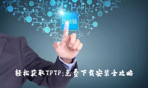 轻松获取TPTP:免费下载安装全攻略