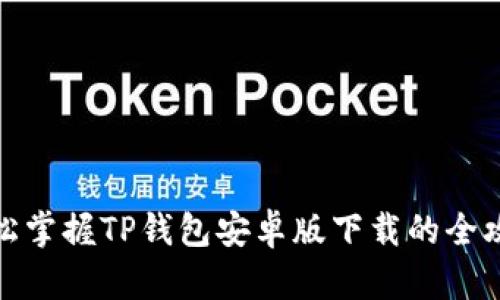 轻松掌握TP钱包安卓版下载的全攻略