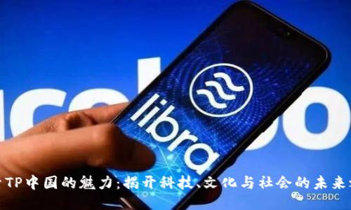 探索TP中国的魅力:揭开科技、文化与社会的未来之路