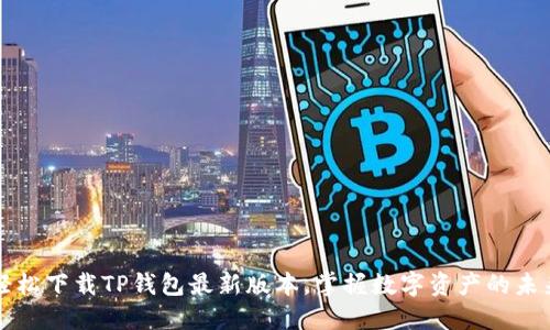 轻松下载TP钱包最新版本,掌握数字资产的未来