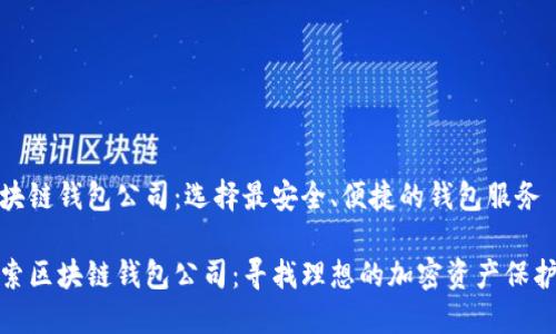 区块链钱包公司：选择最安全、便捷的钱包服务

探索区块链钱包公司：寻找理想的加密资产保护者
