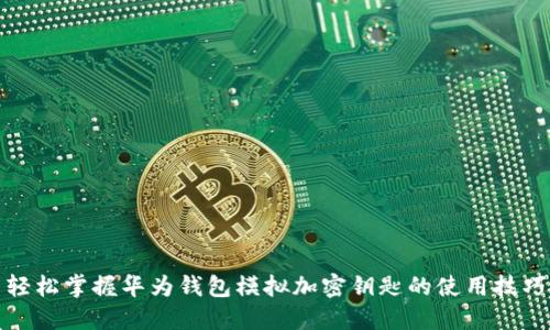 轻松掌握华为钱包模拟加密钥匙的使用技巧