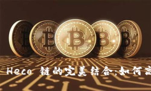 全面解析 TP 钱包与 Heco 链的完美结合：如何高效管理你的数字资产