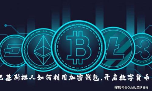 揭秘:巴基斯坦人如何利用加密钱包,开启数字货币新天地