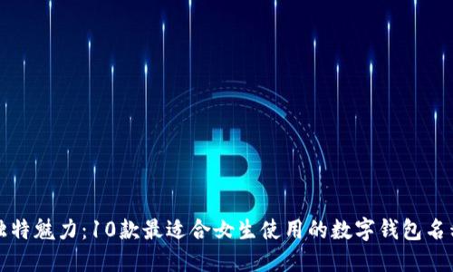 打造独特魅力:10款最适合女生使用的数字钱包名称推荐