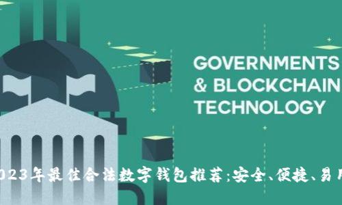 2023年最佳合法数字钱包推荐：安全、便捷、易用！