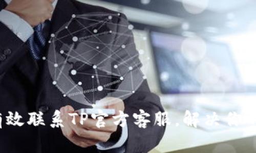 如何有效联系TP官方客服,解决你的问题?