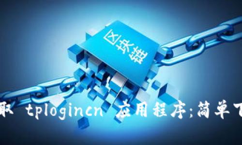 快速获取 tplogincn 应用程序：简单下载指南