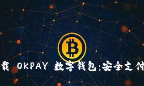 轻松下载 OKPAY 数字钱包：安全支付新选择