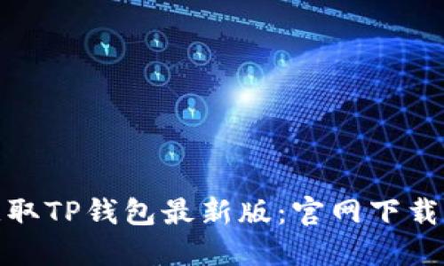 轻松获取TP钱包最新版:官网下载全攻略