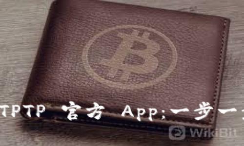 如何轻松下载安装 TPTP 官方 App:一步一步带你走进便捷生活