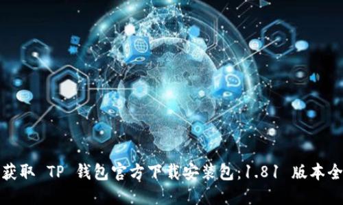 轻松获取 TP 钱包官方下载安装包：1.81 版本全攻略