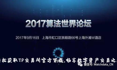轻松获取TP交易所官方下载，畅享数字资产交易之旅