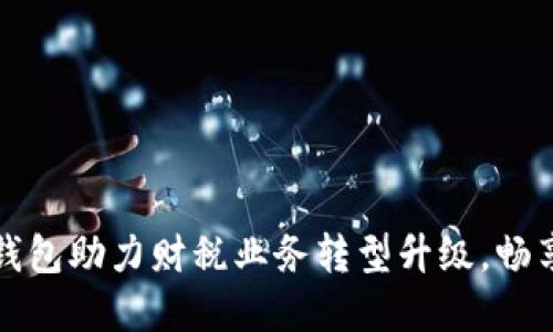湖南数字钱包助力财税业务转型升级,畅享便捷生活