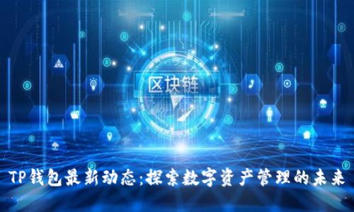 TP钱包最新动态：探索数字资产管理的未来