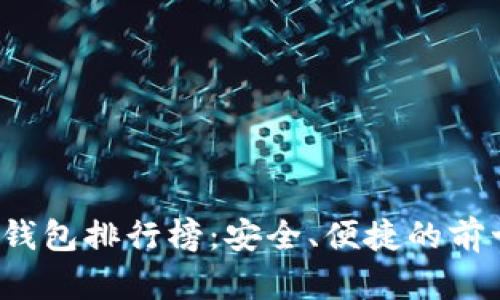 2023年加密钱包排行榜:安全、便捷的前十名软件推荐