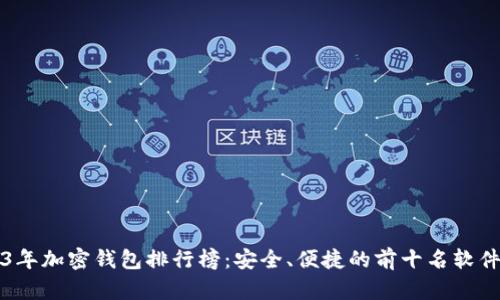 2023年加密钱包排行榜:安全、便捷的前十名软件推荐