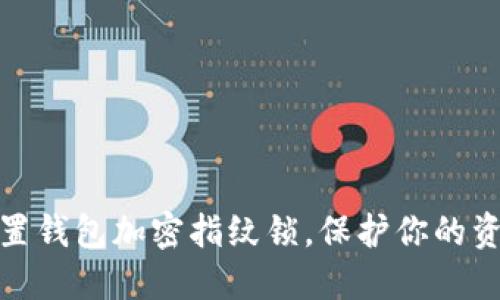 轻松设置钱包加密指纹锁,保护你的资金安全