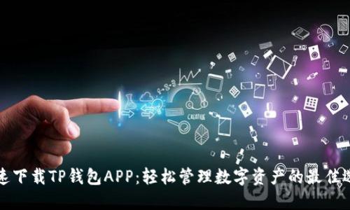 快速下载TP钱包APP:轻松管理数字资产的最佳选择