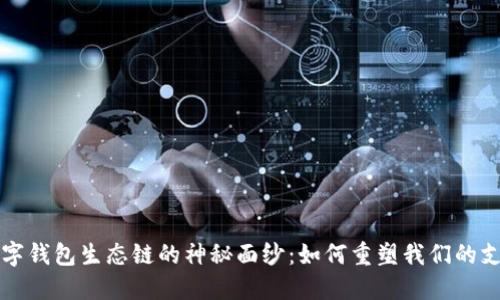 揭开数字钱包生态链的神秘面纱：如何重塑我们的支付方式