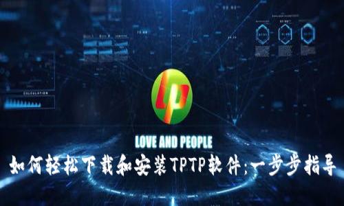 如何轻松下载和安装TPTP软件:一步步指导