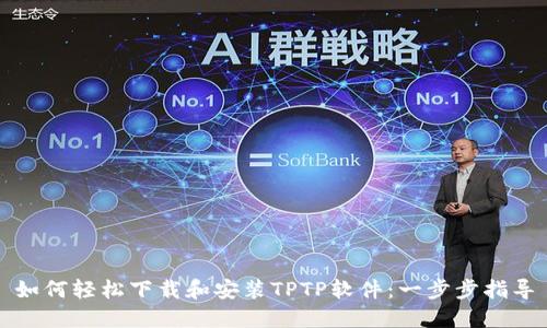 如何轻松下载和安装TPTP软件:一步步指导