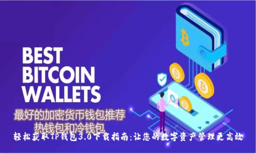 轻松获取TP钱包3.0下载指南：让您的数字资产管理更高效