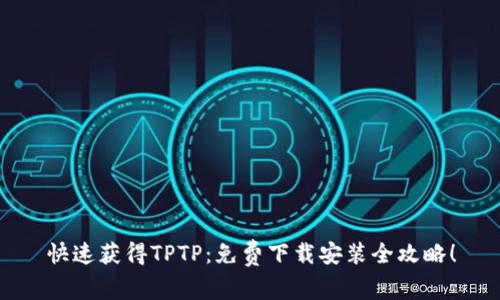 快速获得TPTP：免费下载安装全攻略！