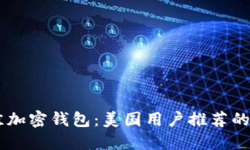 探索最佳加密钱包：美国用户推荐的顶尖APP