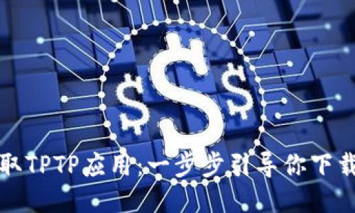 迅速获取TPTP应用:一步步引导你下载与安装