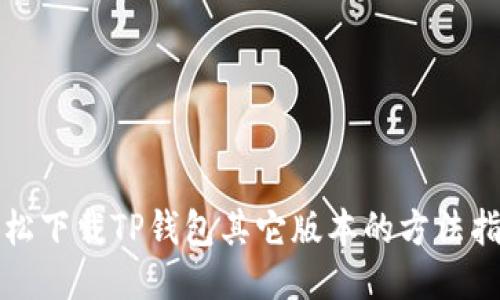 轻松下载TP钱包其它版本的方法指南