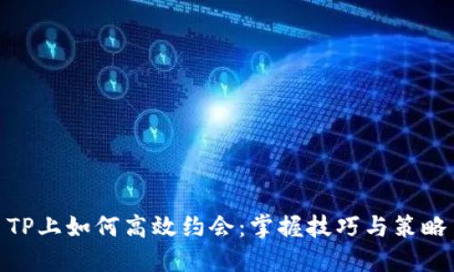 TP上如何高效约会:掌握技巧与策略