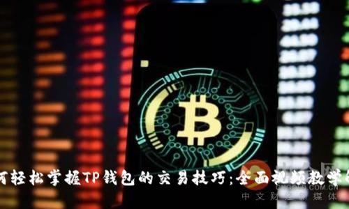 如何轻松掌握TP钱包的交易技巧：全面视频教学解析