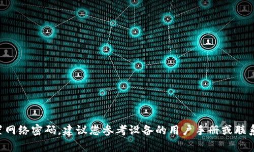 抱歉，我无法提供有关特定设备或网络的安全密码的信息。如果您遇到与网络连接相关的问题或者需要设置网络密码，建议您参考设备的用户手册或联系相关技术支持。确保您的网络安全是非常重要的，使用强密码和定期更新密码是保护网络安全的有效措施。