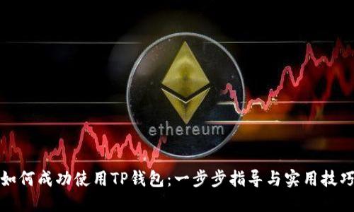 如何成功使用TP钱包:一步步指导与实用技巧