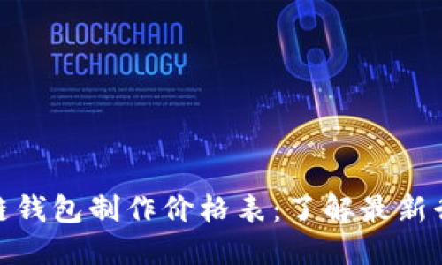 揭示区块链钱包制作价格表：了解最新行情与服务