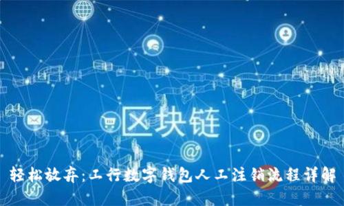 轻松放弃：工行数字钱包人工注销流程详解