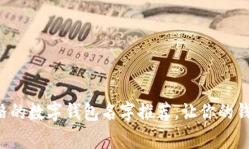 可爱卡通风格的数字钱包名字推荐，让你的钱包充满童趣！