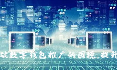 如何有效突破数字钱包推广的困境，提升用户接受度