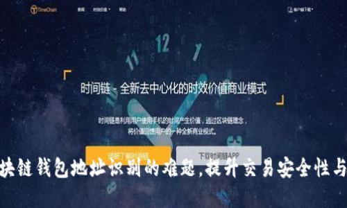 破解区块链钱包地址识别的难题，提升交易安全性与便捷性