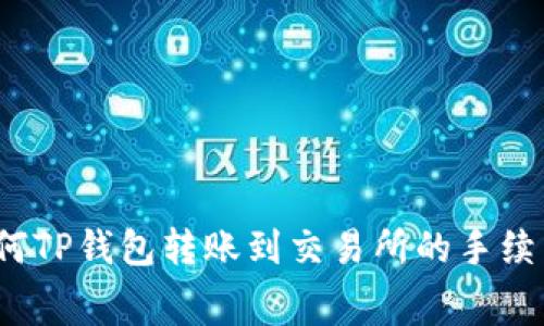 如何TP钱包转账到交易所的手续费？