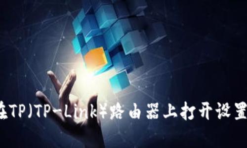 如何在TP(TP-Link)路由器上打开设置界面?