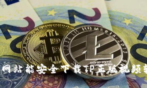 哪个网站能安全下载TP正版视频软件？